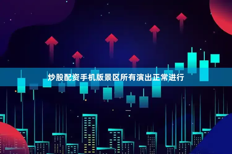 炒股配资手机版景区所有演出正常进行
