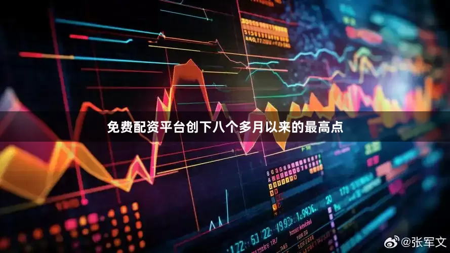 免费配资平台创下八个多月以来的最高点