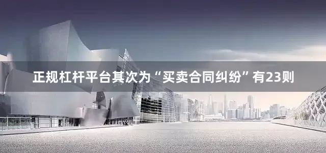 正规杠杆平台其次为“买卖合同纠纷”有23则