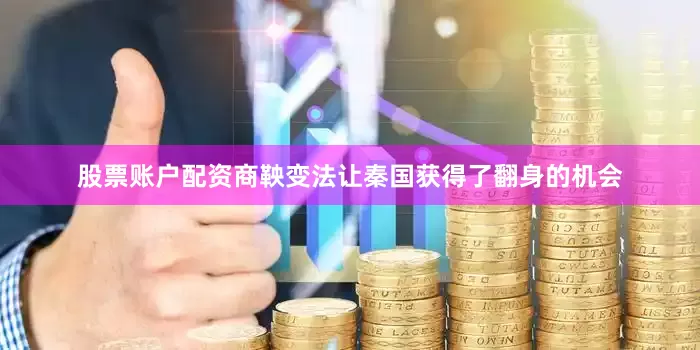 股票账户配资商鞅变法让秦国获得了翻身的机会