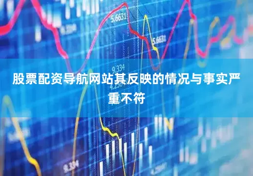 股票配资导航网站其反映的情况与事实严重不符