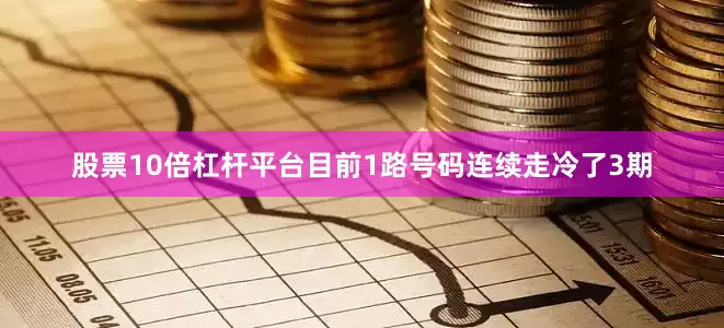 股票10倍杠杆平台目前1路号码连续走冷了3期