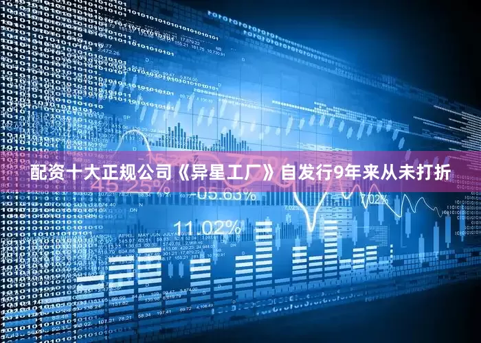 配资十大正规公司《异星工厂》自发行9年来从未打折