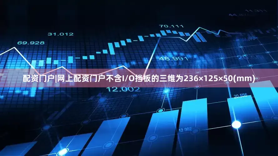 配资门户|网上配资门户不含I/O挡板的三维为236×125×50(mm)